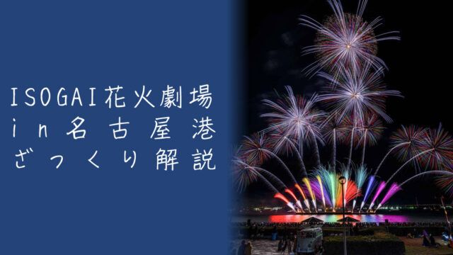 ISOGAI花火劇場in名古屋港とは？見どころやおすすめ観覧スポットをざっくり解説｜ハナビディア